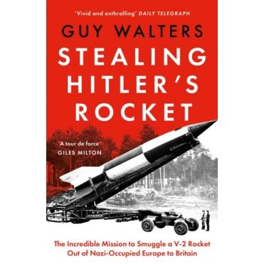 Stealing Hitler's Rocket: The Incredible Mission to Smuggle a V-2 Rocket Out of Nazi-Occupied Europe to Britain
