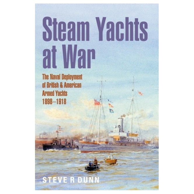 Steam Yachts at War: Naval Deployment of British & American Yachts 1898–1918