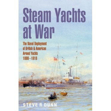 Steam Yachts at War: Naval Deployment of British & American Yachts 1898–1918