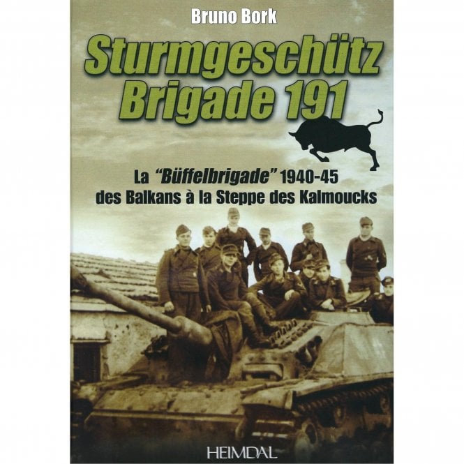 Sturmgeschutz Brigade 191 - La Buffelbrigade 1940-45 des Balkans a la Steppe des Kalmoucks