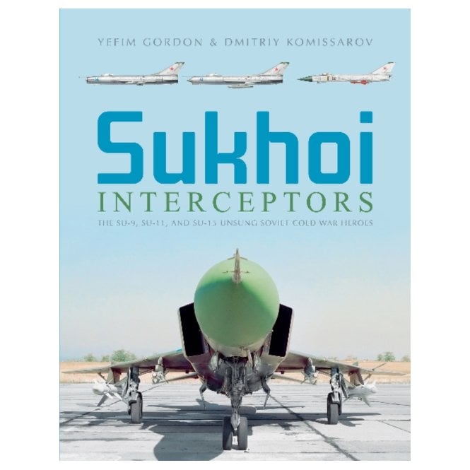 Sukhoi Interceptors: The Su-9, Su-11 and Su-15: Unsung Soviet Cold War Heroes