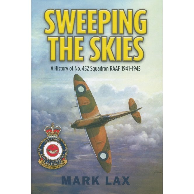 Sweeping the Skies – A History of No.452 Squadron RAAF 1941-1945