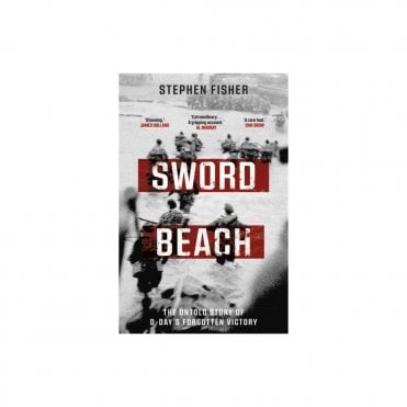Sword Beach: The Untold Story of D-Day’s Forgotten Victory