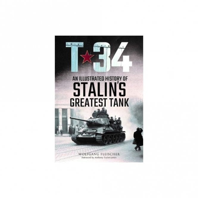 T-34 An Illustrated History of Stalin's Greatest Tank