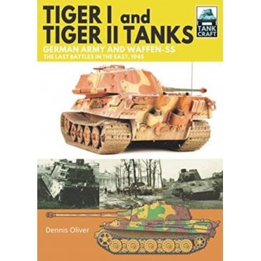 Tankcraft (31) Tiger I and Tiger II Tanks: German Army and Waffen-SS The Last Battles in the East 1945