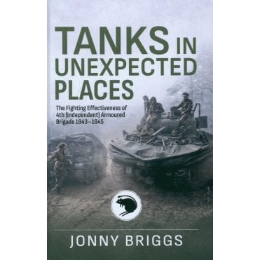 Tanks in Unexpected Places: The Fighting Effectiveness of 4th Independent Armoured Brigade 1943-45
