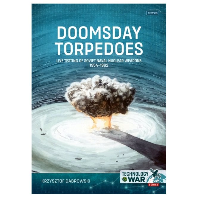 Technology@War 8: Doomsday Torpedoes - Live Testing of Soviet Naval Nuclear Weapons 1954-62