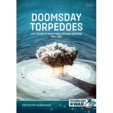 Technology@War 8: Doomsday Torpedoes - Live Testing of Soviet Naval Nuclear Weapons 1954-62