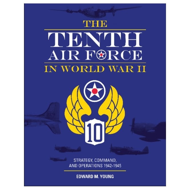 Tenth Air Force in World War II: Strategy Command and Operations 1942-45