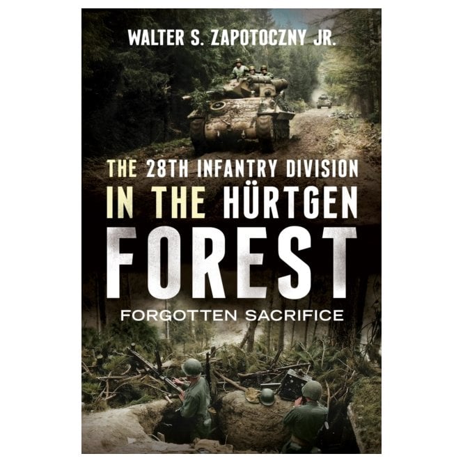 The 28th Infantry Division in the Hurtgen Forest - Forgotten Sacrifice