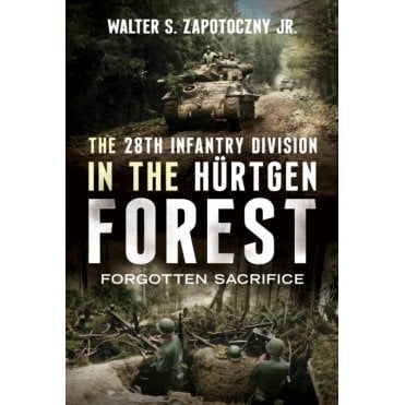 The 28th Infantry Division in the Hurtgen Forest - Forgotten Sacrifice