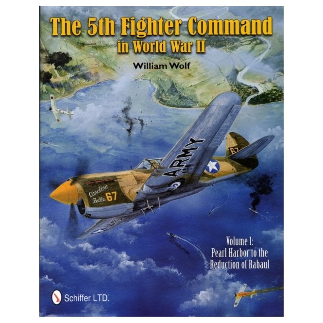 The 5th Fighter Command in World War II: Vol.1: Pearl Harbor to the Reduction of Rabaul