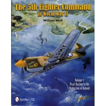 The 5th Fighter Command in World War II: Vol.1: Pearl Harbor to the Reduction of Rabaul