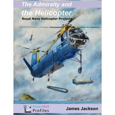 The Admiralty and the Helicopter - Royal Navy Helicopter Projects