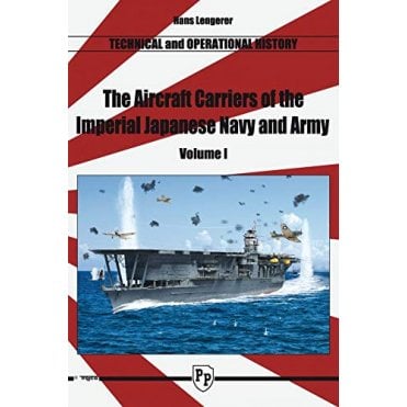 The Aircraft Carriers of the Imperial Japanese Navy and Army Vol 1: Technical and Operational History