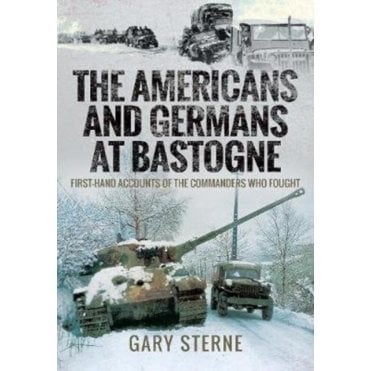 The Americans and Germans in Bastogne: First-Hand Accounts from the Commanders