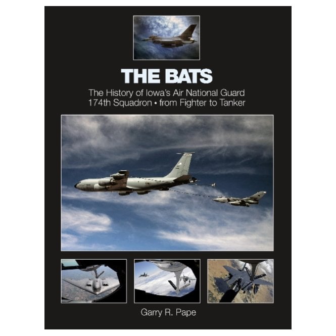 The Bats: The History of Iowa's Air National Guard 174th Squadron from Fighter to Tanker
