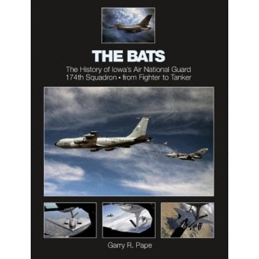 The Bats: The History of Iowa's Air National Guard 174th Squadron from Fighter to Tanker