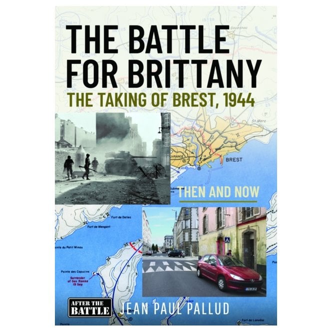 The Battle for Brittany: The Taking of Brest 1944 - Then and Now