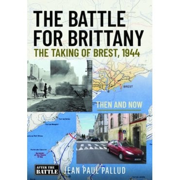The Battle for Brittany: The Taking of Brest 1944 - Then and Now