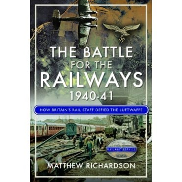 The Battle for the Railways 1940-41: How Britain's Rail Staff Defied the Luftwaffe