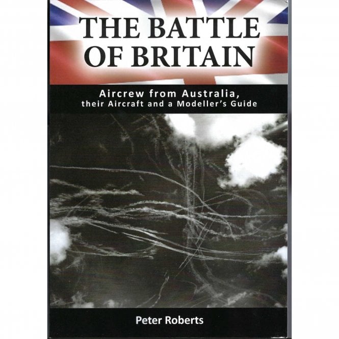 The Battle of Britain - Aircrew from Australia, Their Aircraft & Modellers Guide