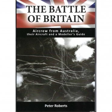 The Battle of Britain - Aircrew from Australia, Their Aircraft & Modellers Guide