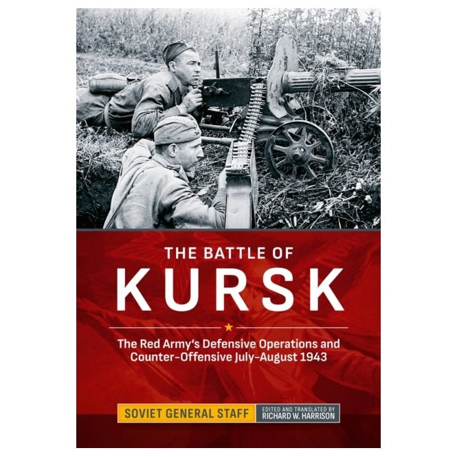 The Battle of Kursk: The Red Army's Defensive Operations and Counter-Offensive July-August 1943