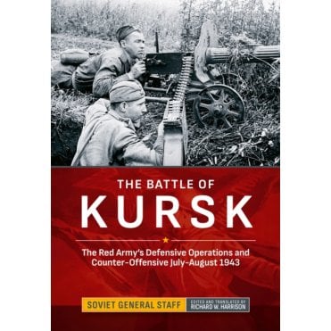 The Battle of Kursk: The Red Army's Defensive Operations and Counter-Offensive July-August 1943
