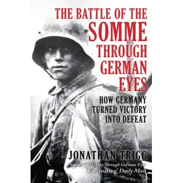 The Battle of the Somme Through German Eyes - How Germany Turned Victory into Defeat