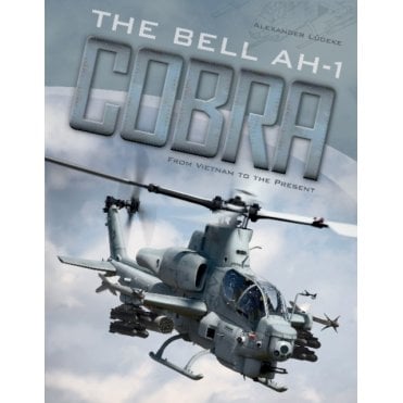 The Bell AH-1 Cobra From Vietnam to the Present