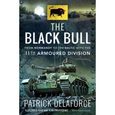 The Black Bull: From Normandy to the Baltic with the 11th Armoured Division