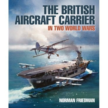 The British Aircraft Carrier: In Two World Wars