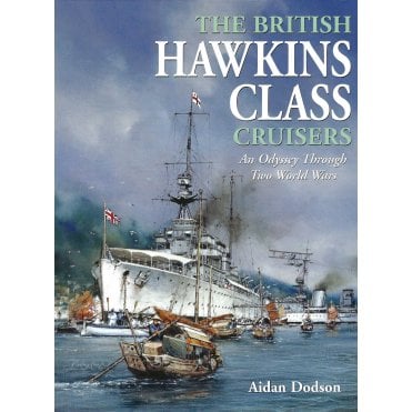 The British Hawkins Class Cruisers: An Odyssey Through Two World Wars