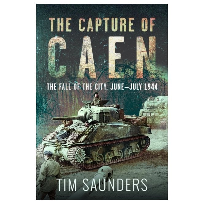 The Capture of Caen: Fall of the City Jun–Jul 1944