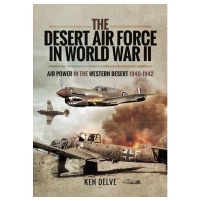 The Desert Air Force in World War II: Air Power in the Western Desert 1940-42