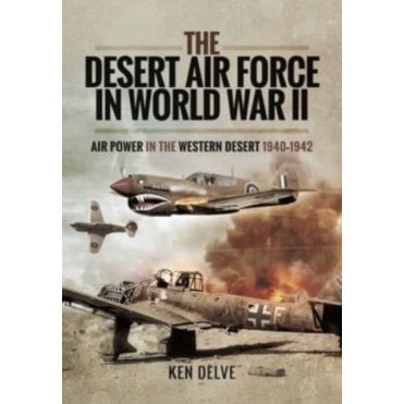 The Desert Air Force in World War II: Air Power in the Western Desert 1940-42
