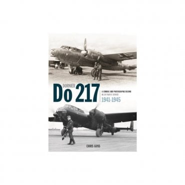 The Dornier Do 217: A Combat and Photographic Record in Luftwaffe Service 1941-45