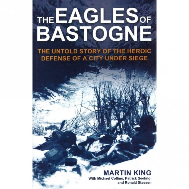 The Eagles of Bastogne: The Untold Story of the Heroic Defense of a City Under Siege