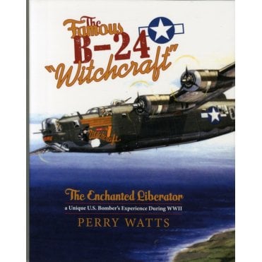 The Famous B-24 Witchcraft. The Enchanted Liberatora a Unique U.S. Bomber's Experience During WWII
