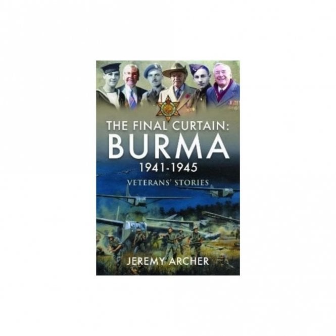 The Final Curtain: Burma 1941-1945 - Veterans Stories