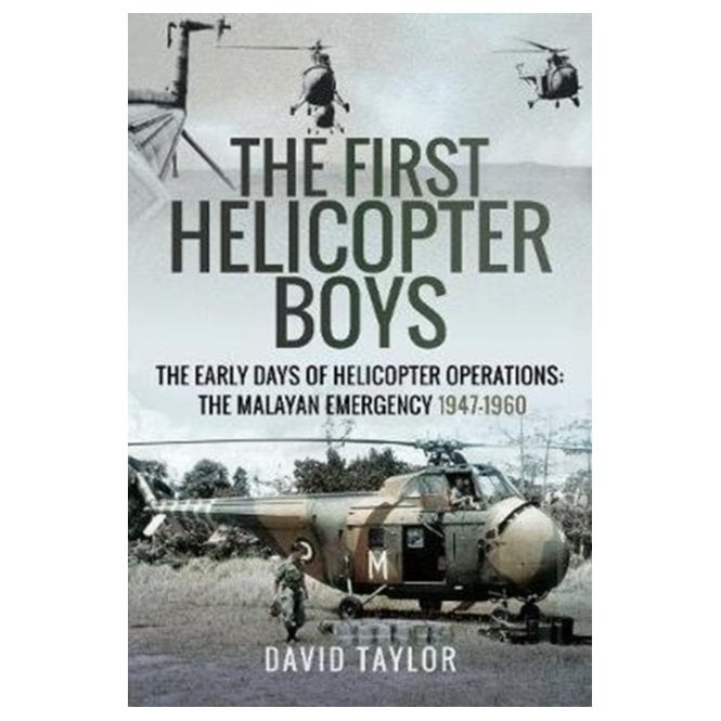 The First Helicopter Boys: The Early Days of Helicopter Operations-The Malayan Emergency 1947-60