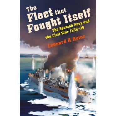 The Fleet that Fought Itself: Spanish Navy & Civil War 1936-39