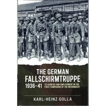 The German Fallschirmtruppe 1936-41: Its Genesis and Employment in the First Campaigns of the Wehrmacht    