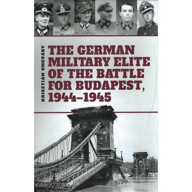 The German Military Elite in the Battle for Budapest 1944-45