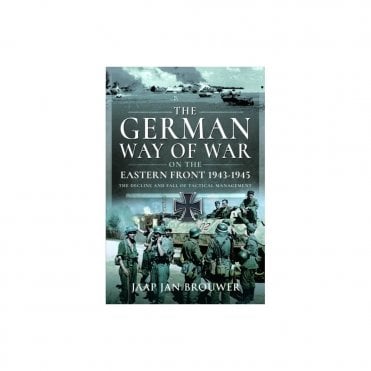 The German Way of War on the Eastern Front 1943-45: Decline & Fall of Tactical Management