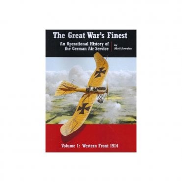 The Great War's Finest - An Operational History of the German Air Service Volume 1 Western Front 1914