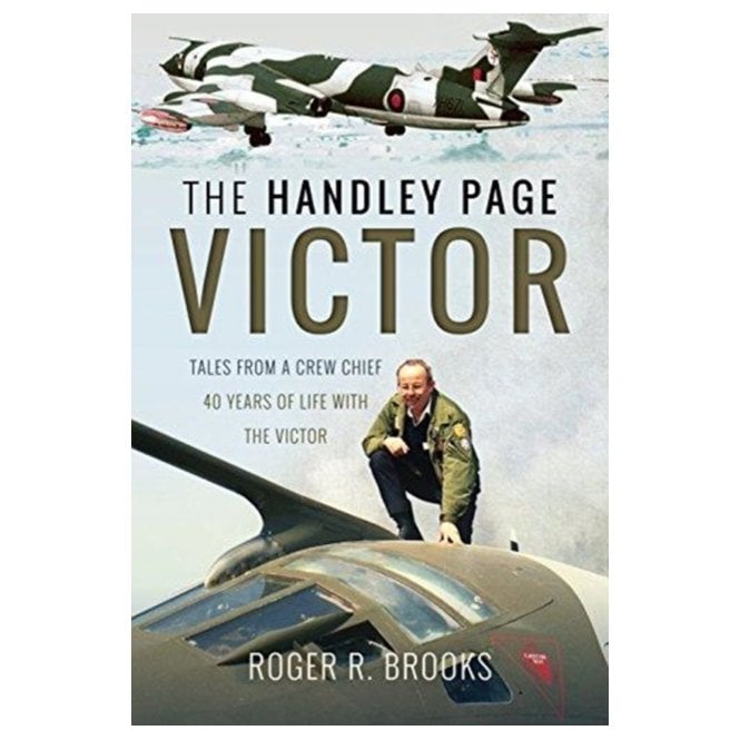 The Handley Page Victor: Tales from a Crew Chief-40 Years of Life with the Victor