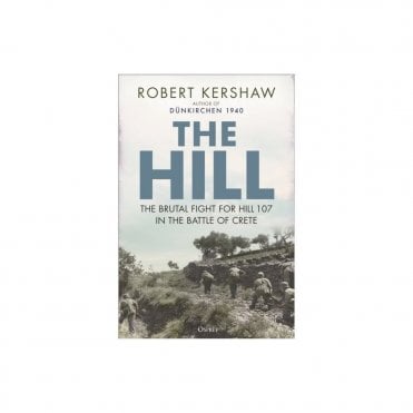 The Hill: The Brutal Fight for Hill 107 in the Battle of Crete