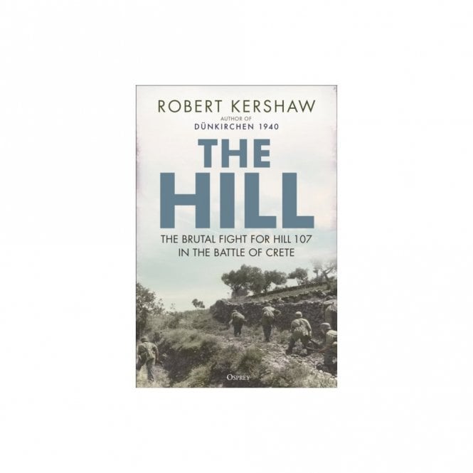 The Hill: The Brutal Fight for Hill 107 in the Battle of Crete